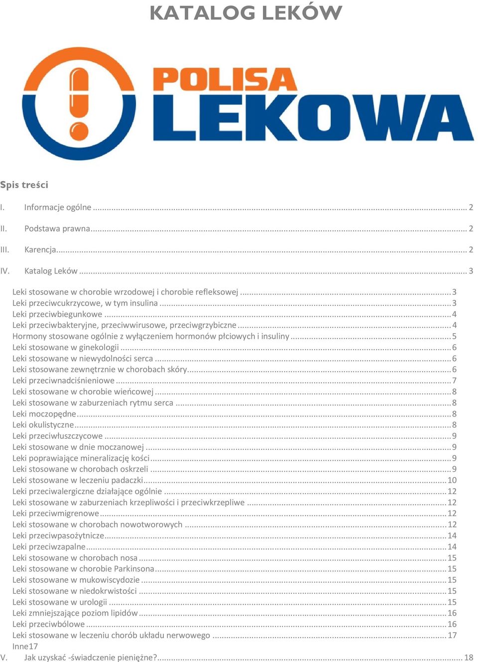 .. 4 Hormony stosowane ogólnie z wyłączeniem hormonów płciowych i insuliny... 5 Leki stosowane w ginekologii... 6 Leki stosowane w niewydolności serca... 6 Leki stosowane zewnętrznie w chorobach skóry.