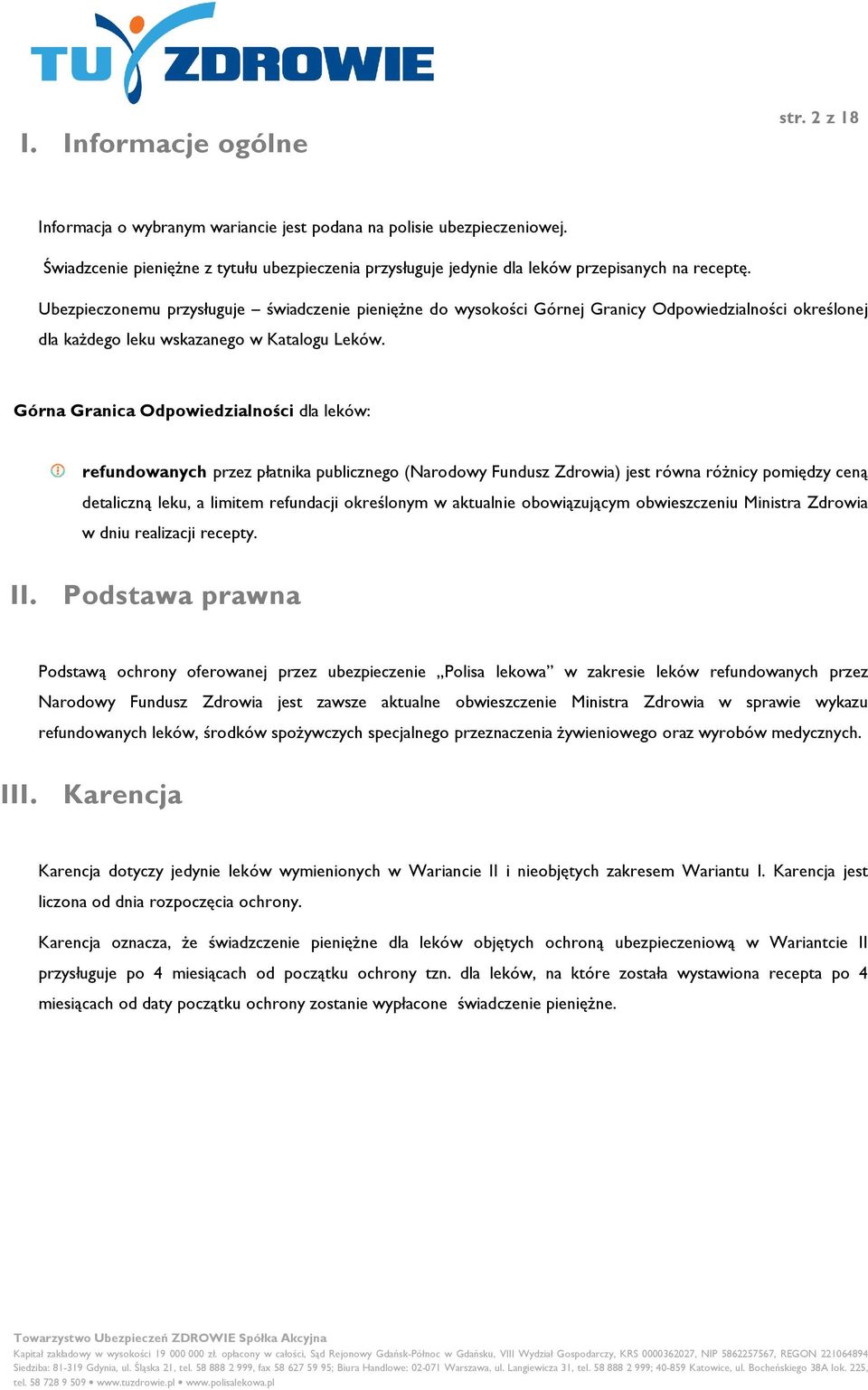 Ubezpieczonemu przysługuje świadczenie pieniężne do wysokości Górnej Granicy Odpowiedzialności określonej dla każdego leku wskazanego w Katalogu Leków.