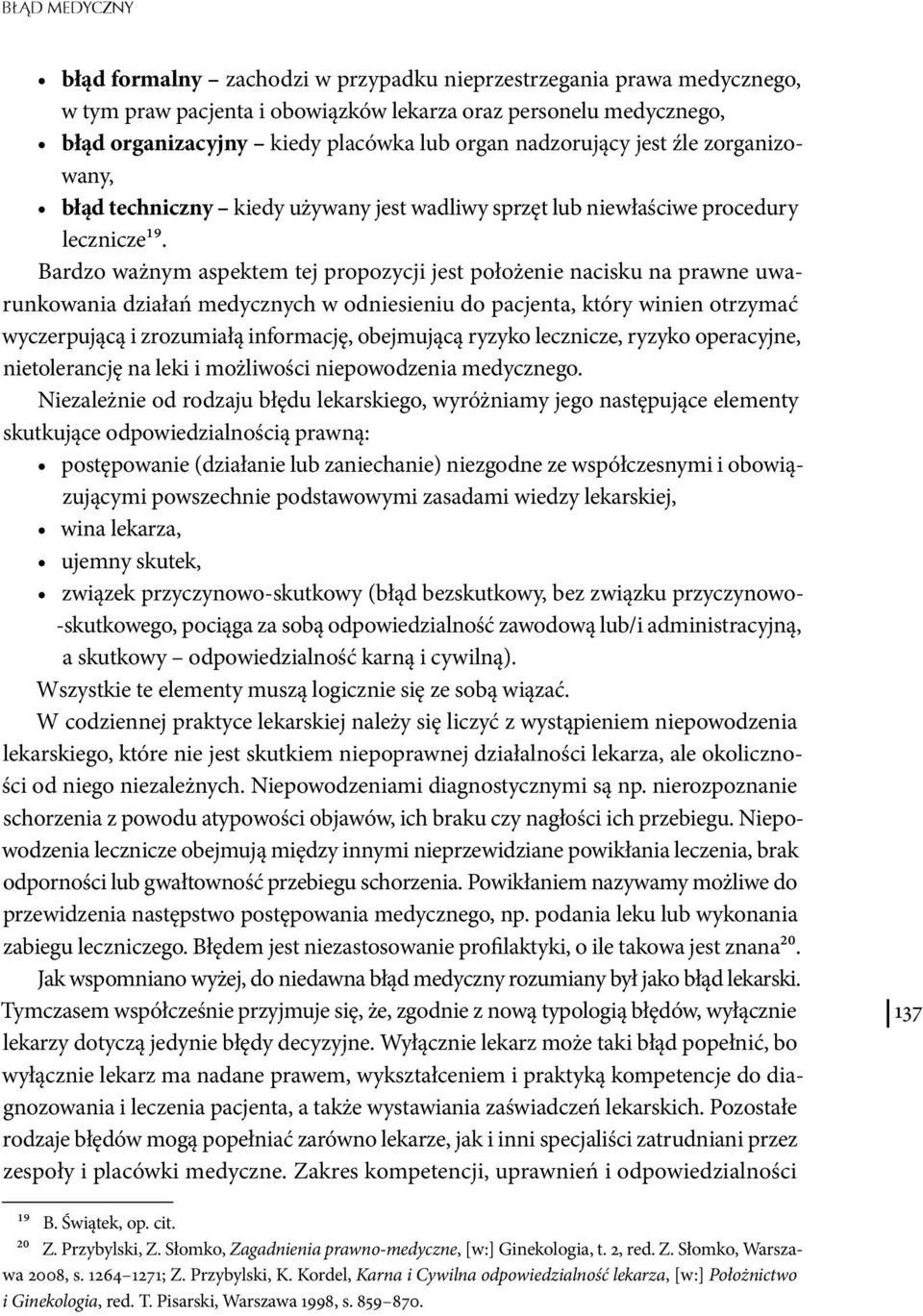 Bardzo ważnym aspektem tej propozycji jest położenie nacisku na prawne uwarunkowania działań medycznych w odniesieniu do pacjenta, który winien otrzymać wyczerpującą i zrozumiałą informację,