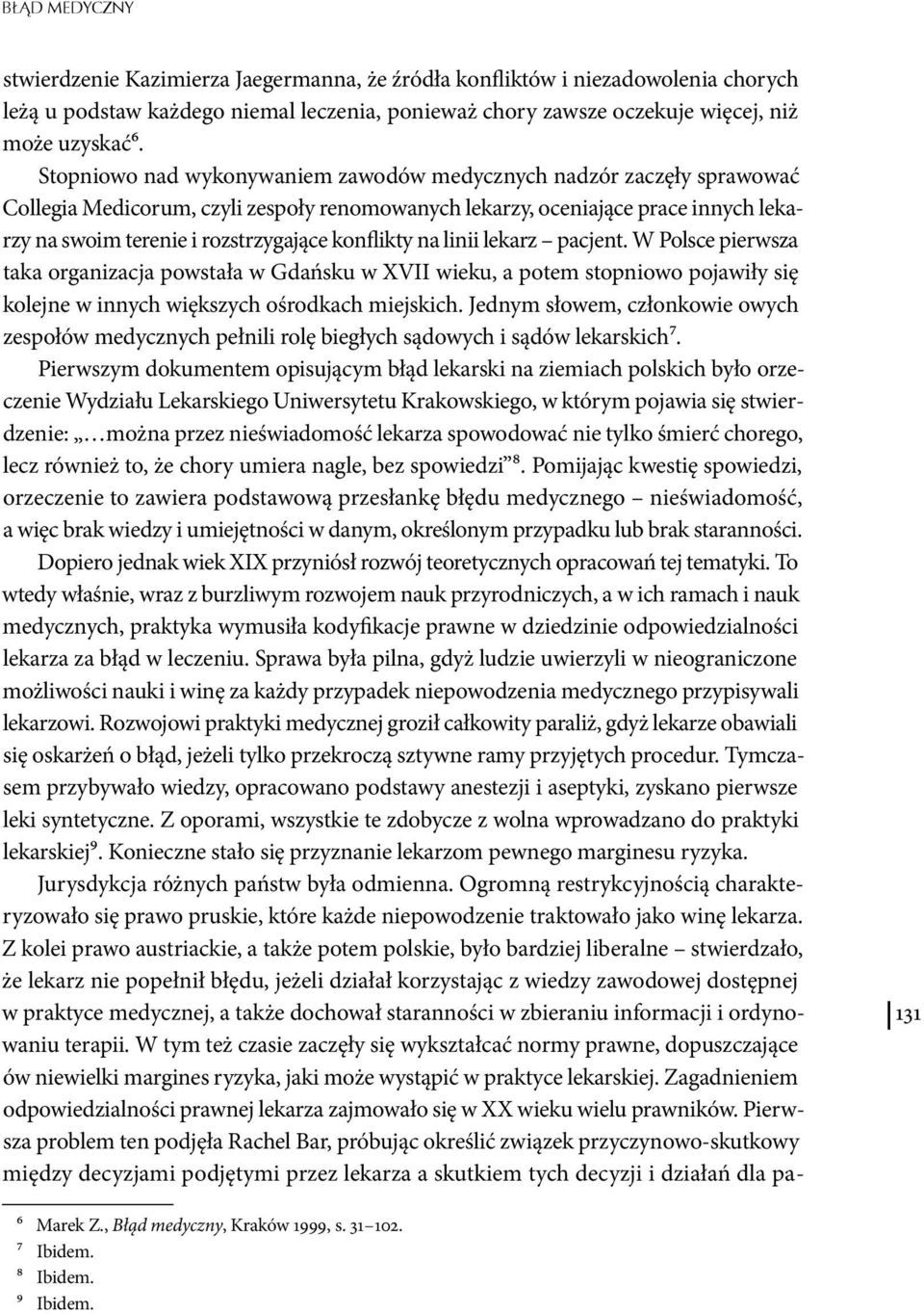 konflikty na linii lekarz pacjent. W Polsce pierwsza taka organizacja powstała w Gdańsku w XVII wieku, a potem stopniowo pojawiły się kolejne w innych większych ośrodkach miejskich.