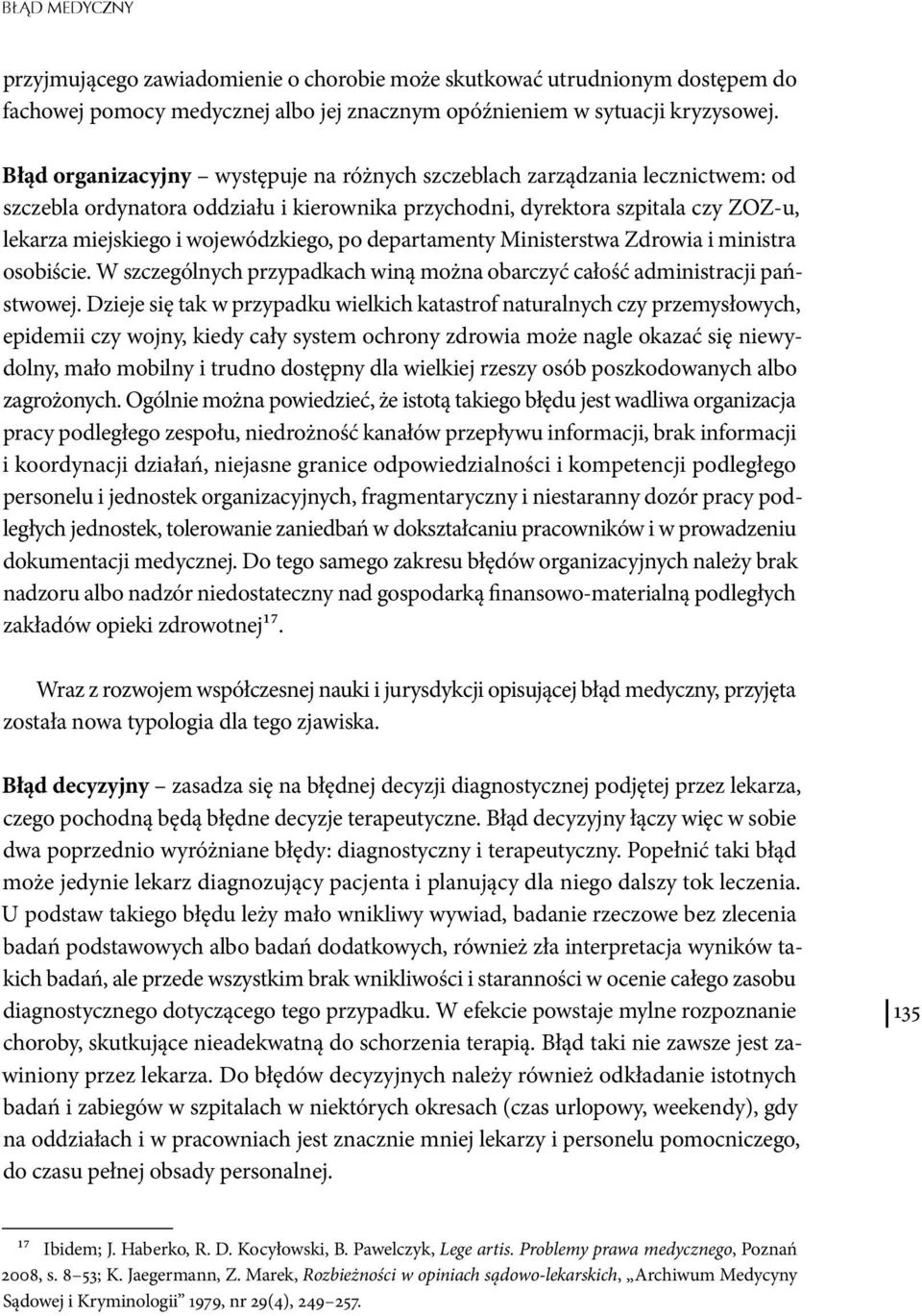 po departamenty Ministerstwa Zdrowia i ministra osobiście. W szczególnych przypadkach winą można obarczyć całość administracji państwowej.