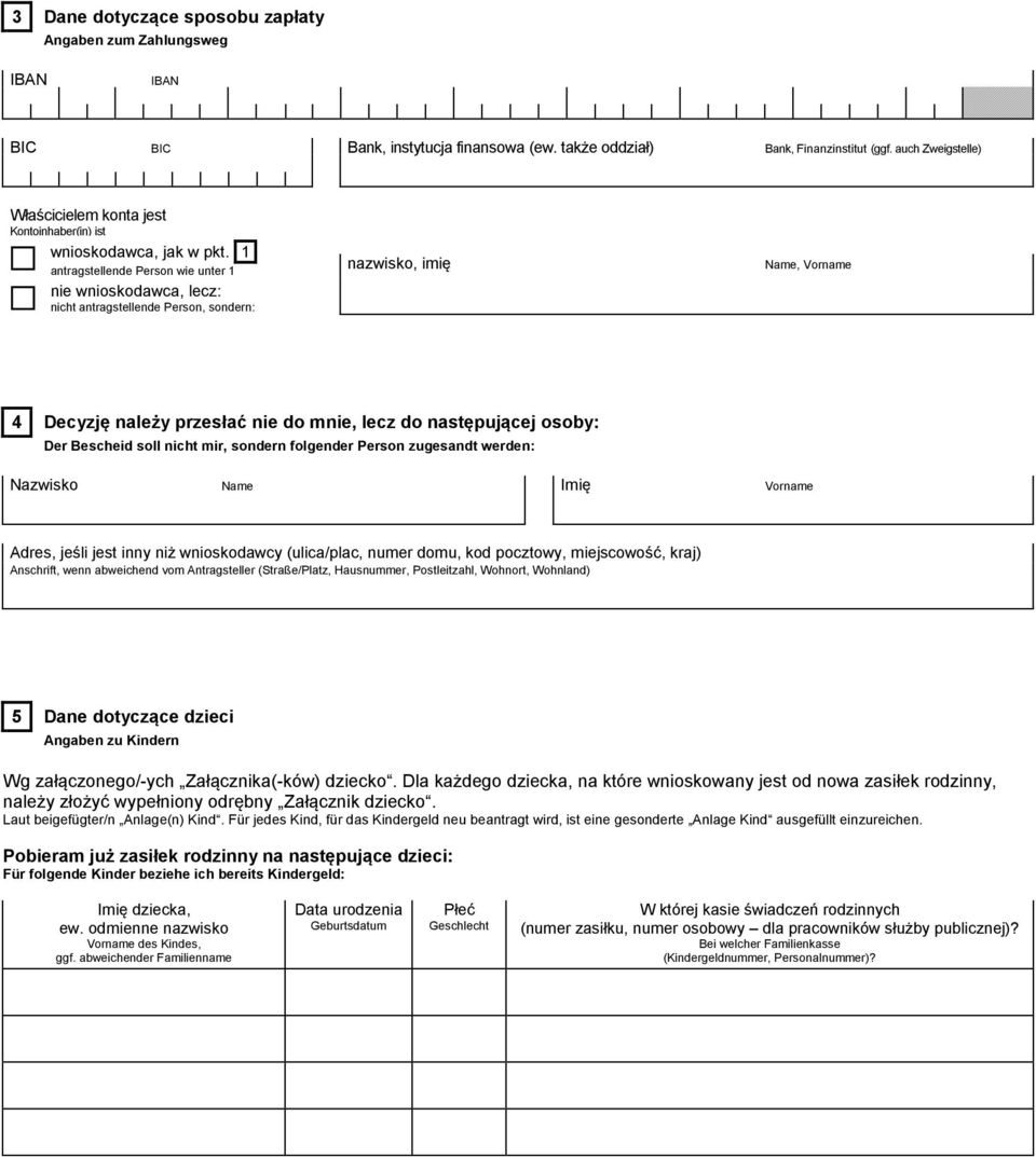 1 antragstellende Person wie unter 1 nie wnioskodawca, lecz: nicht antragstellende Person, sondern: nazwisko, imię Name, Vorname 4 Decyzję należy przesłać nie do mnie, lecz do następującej osoby: Der