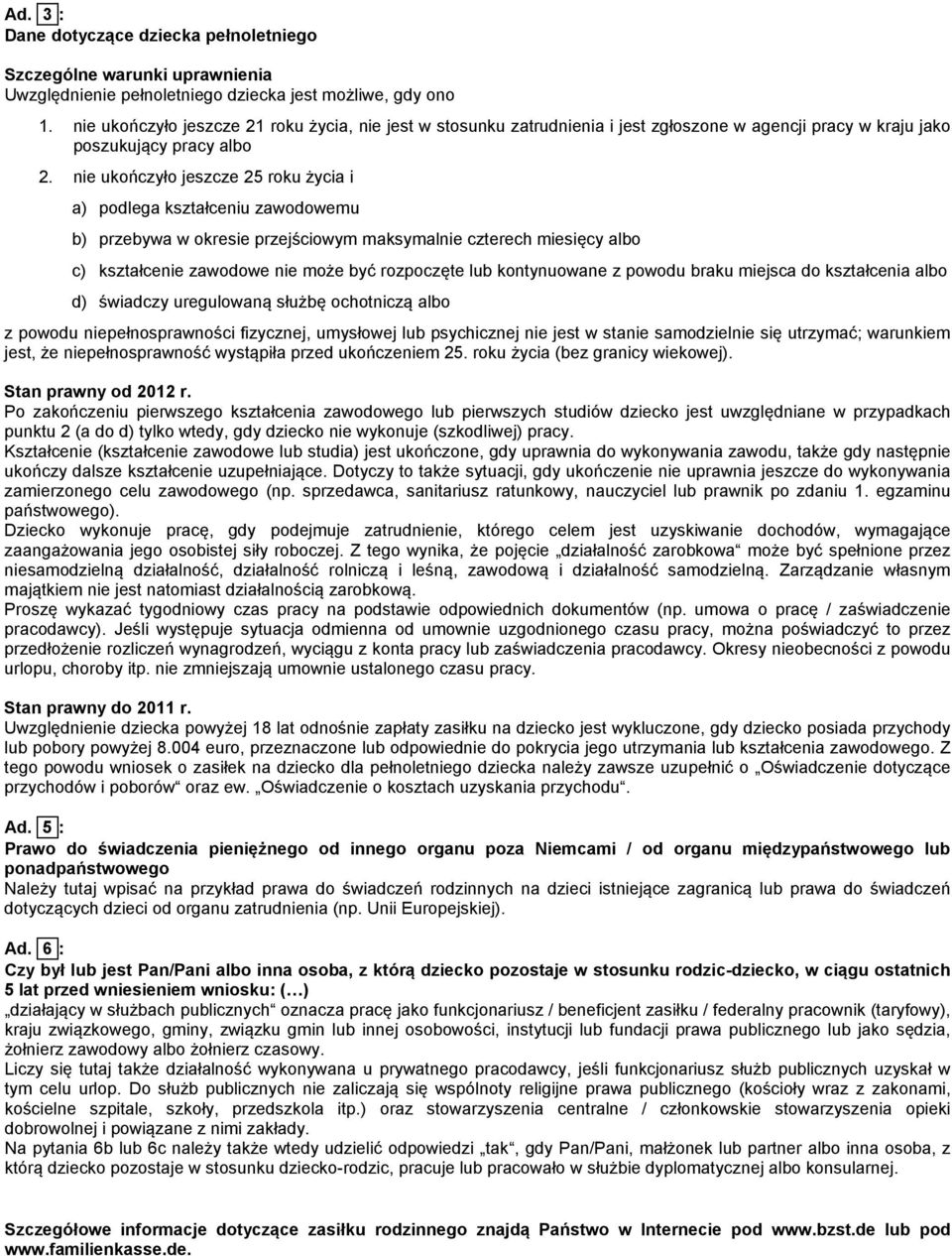 nie ukończyło jeszcze 25 roku życia i a) podlega kształceniu zawodowemu b) przebywa w okresie przejściowym maksymalnie czterech miesięcy albo c) kształcenie zawodowe nie może być rozpoczęte lub