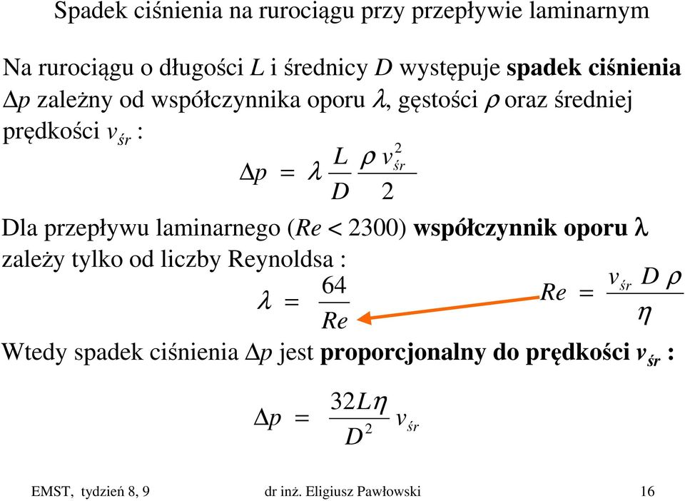 przepływu laminarnego (Re < 300) współczynnik oporu λ zależy tylko od liczby Reynoldsa : 64 vśr D ρ λ = Re = Re η