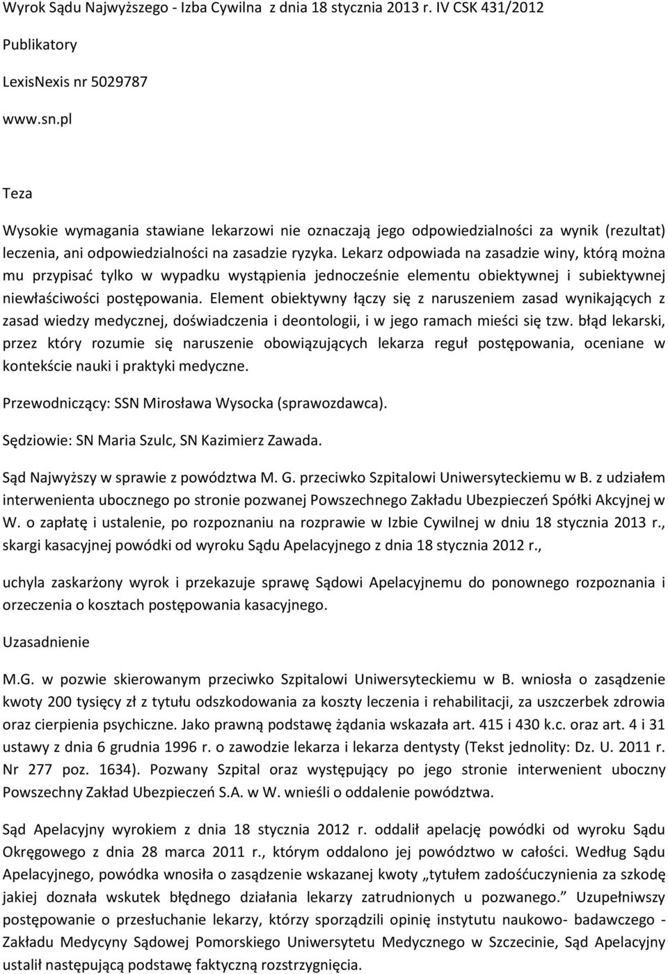 Lekarz odpowiada na zasadzie winy, którą można mu przypisać tylko w wypadku wystąpienia jednocześnie elementu obiektywnej i subiektywnej niewłaściwości postępowania.