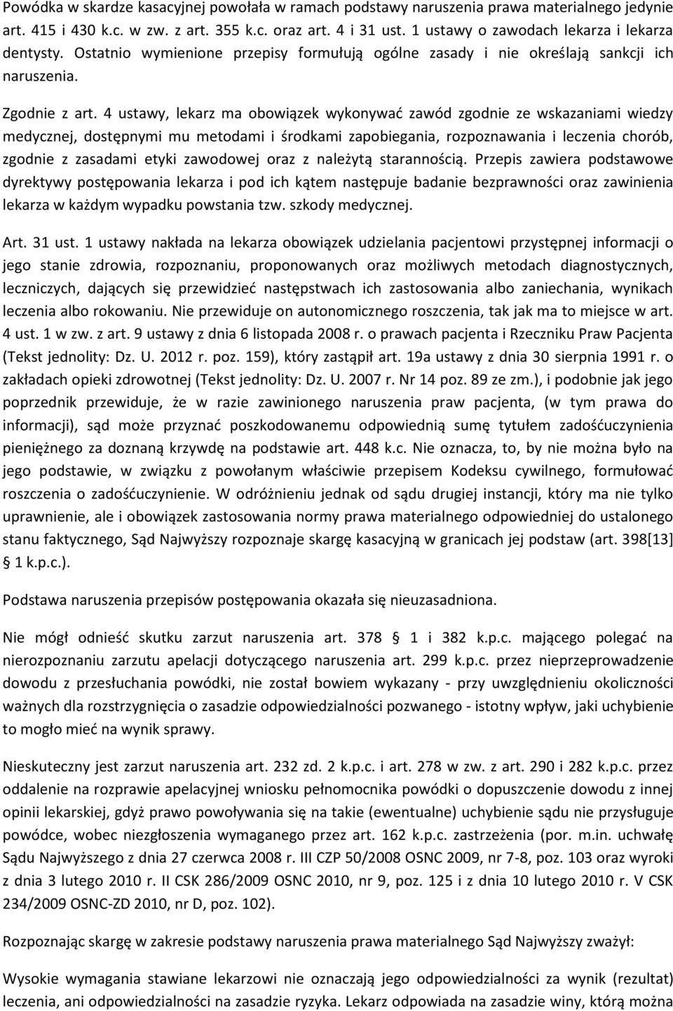 4 ustawy, lekarz ma obowiązek wykonywać zawód zgodnie ze wskazaniami wiedzy medycznej, dostępnymi mu metodami i środkami zapobiegania, rozpoznawania i leczenia chorób, zgodnie z zasadami etyki