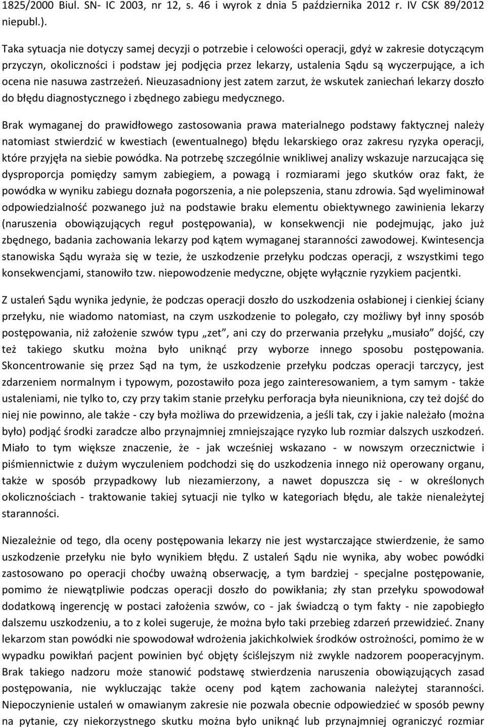 ocena nie nasuwa zastrzeżeń. Nieuzasadniony jest zatem zarzut, że wskutek zaniechań lekarzy doszło do błędu diagnostycznego i zbędnego zabiegu medycznego.