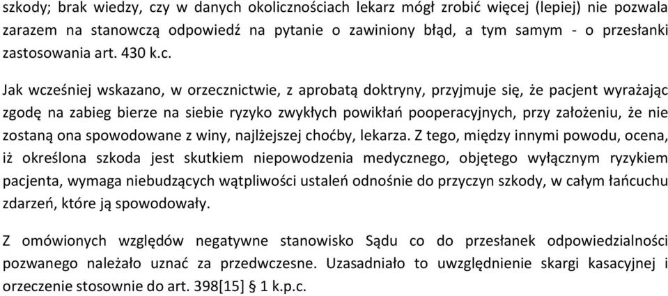 Jak wcześniej wskazano, w orzecznictwie, z aprobatą doktryny, przyjmuje się, że pacjent wyrażając zgodę na zabieg bierze na siebie ryzyko zwykłych powikłań pooperacyjnych, przy założeniu, że nie