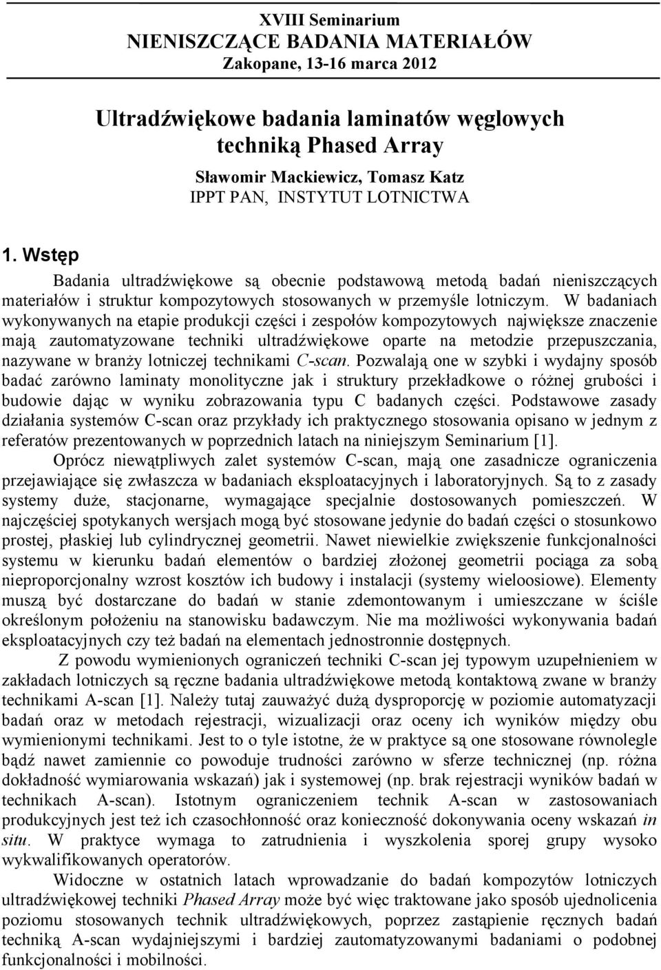 W badaniach wykonywanych na etapie produkcji części i zespołów kompozytowych największe znaczenie mają zautomatyzowane techniki ultradźwiękowe oparte na metodzie przepuszczania, nazywane w branży