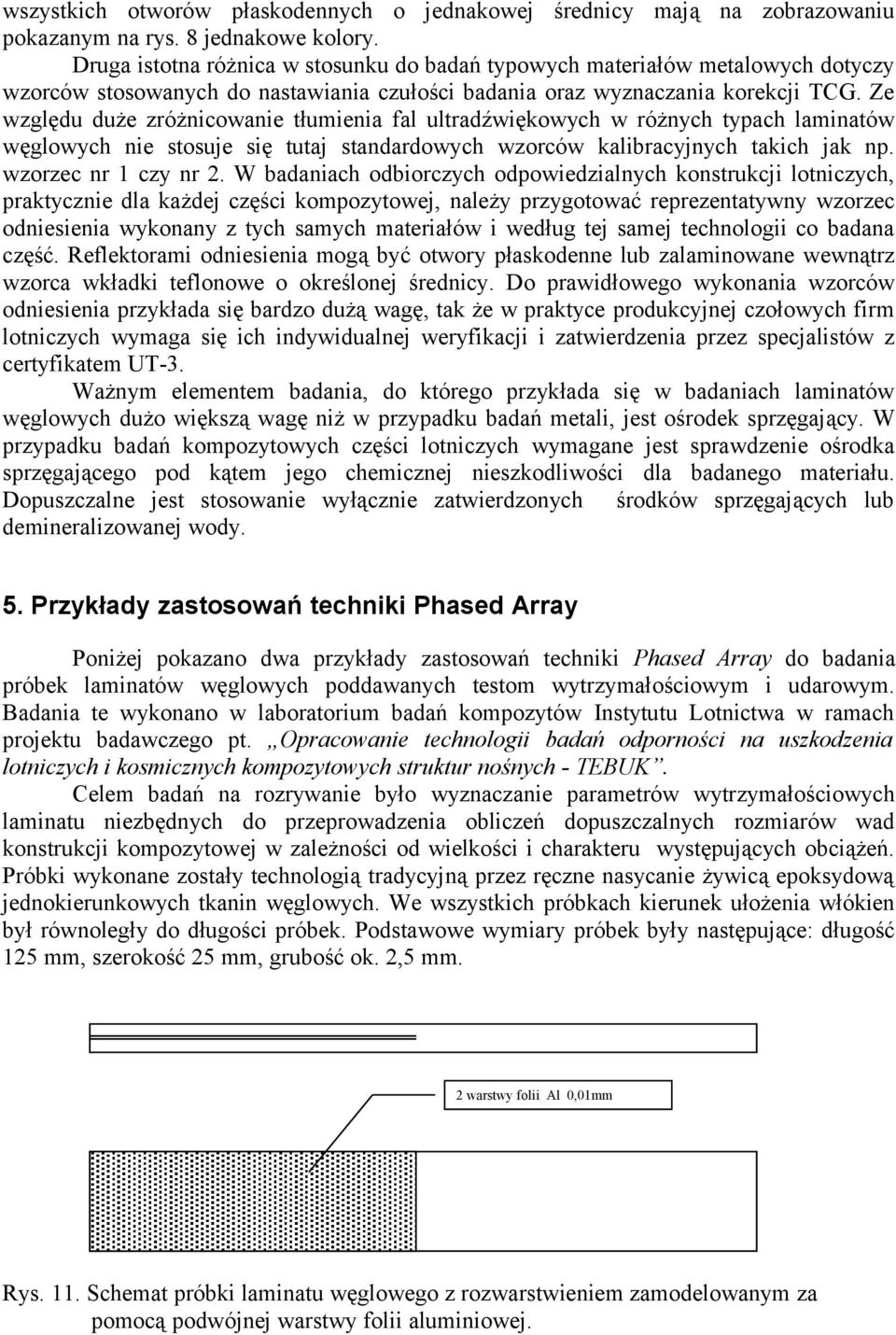 Ze względu duże zróżnicowanie tłumienia fal ultradźwiękowych w różnych typach laminatów węglowych nie stosuje się tutaj standardowych wzorców kalibracyjnych takich jak np. wzorzec nr 1 czy nr 2.