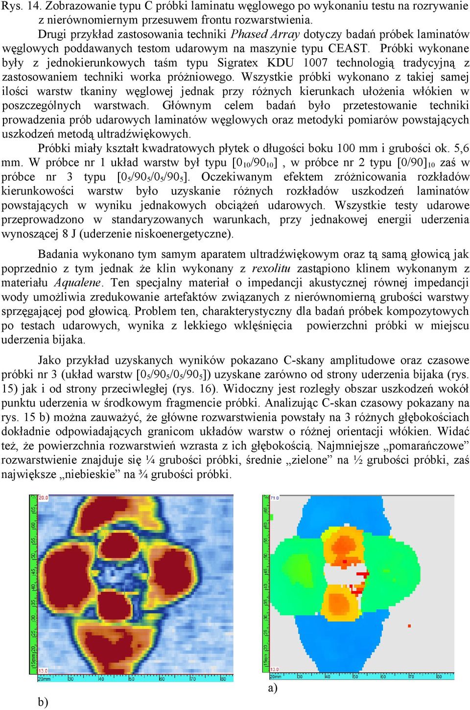 Próbki wykonane były z jednokierunkowych taśm typu Sigratex KDU 1007 technologią tradycyjną z zastosowaniem techniki worka próżniowego.