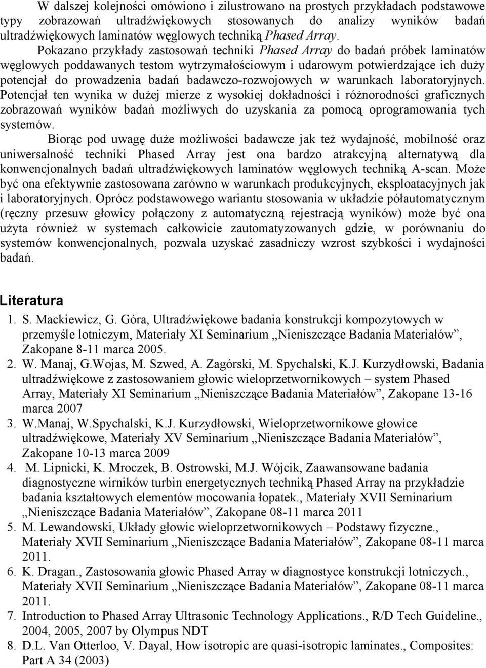 Pokazano przykłady zastosowań techniki Phased Array do badań próbek laminatów węglowych poddawanych testom wytrzymałościowym i udarowym potwierdzające ich duży potencjał do prowadzenia badań