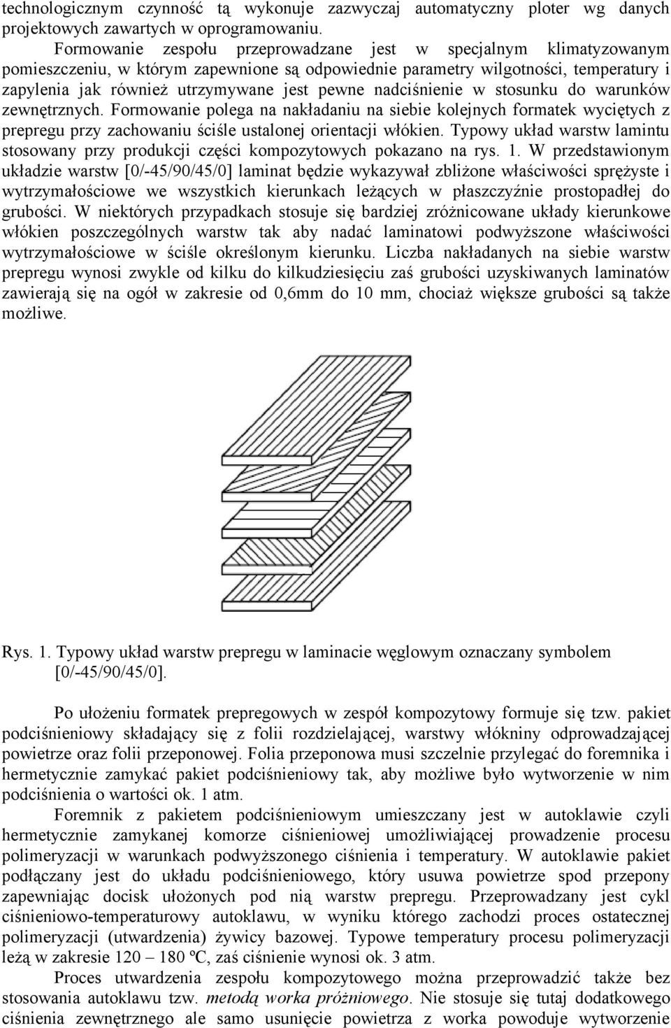 nadciśnienie w stosunku do warunków zewnętrznych. Formowanie polega na nakładaniu na siebie kolejnych formatek wyciętych z prepregu przy zachowaniu ściśle ustalonej orientacji włókien.