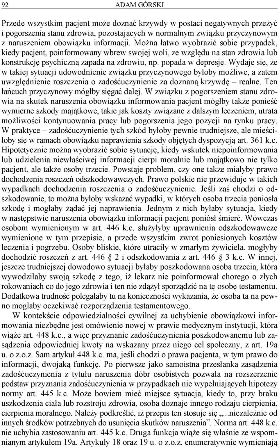 Wydaje się, że w takiej sytuacji udowodnienie związku przyczynowego byłoby możliwe, a zatem uwzględnienie roszczenia o zadośćuczynienie za doznaną krzywdę realne.