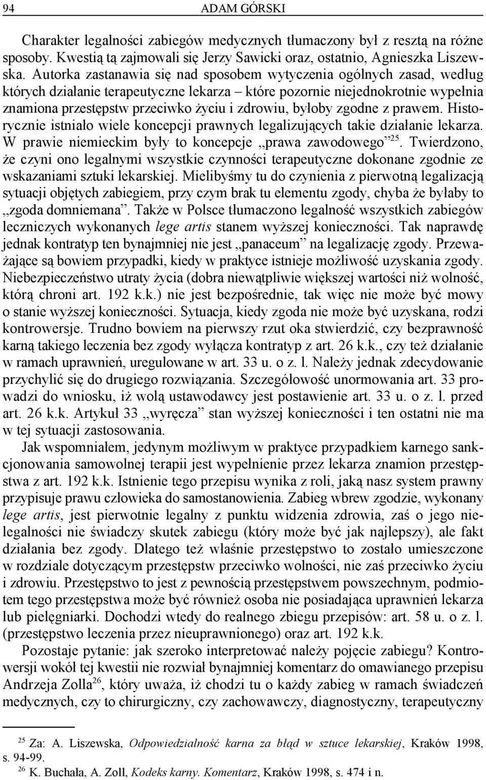 byłoby zgodne z prawem. Historycznie istniało wiele koncepcji prawnych legalizujących takie działanie lekarza. 25 W prawie niemieckim były to koncepcje prawa zawodowego.