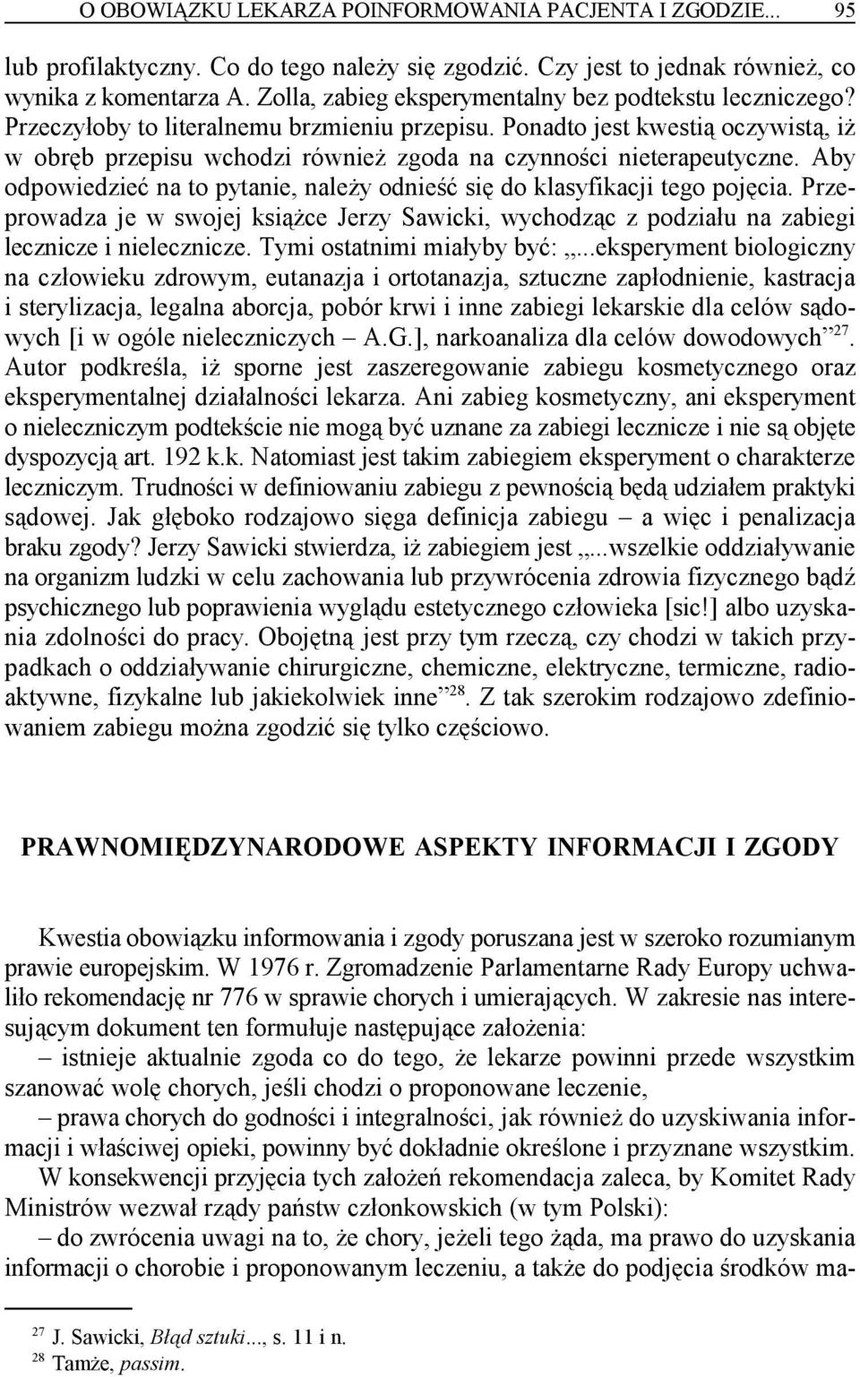 Ponadto jest kwestią oczywistą, iż w obręb przepisu wchodzi również zgoda na czynności nieterapeutyczne. Aby odpowiedzieć na to pytanie, należy odnieść się do klasyfikacji tego pojęcia.