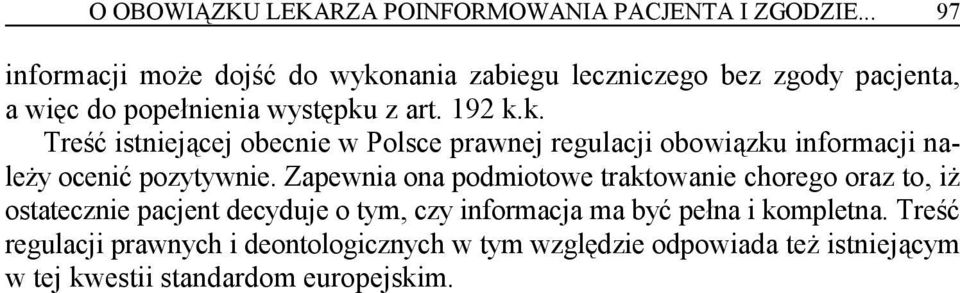 Zapewnia ona podmiotowe traktowanie chorego oraz to, iż ostatecznie pacjent decyduje o tym, czy informacja ma być pełna i kompletna.