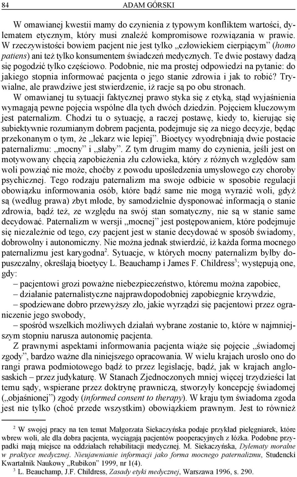 Podobnie, nie ma prostej odpowiedzi na pytanie: do jakiego stopnia informować pacjenta o jego stanie zdrowia i jak to robić? Trywialne, ale prawdziwe jest stwierdzenie, iż racje są po obu stronach.