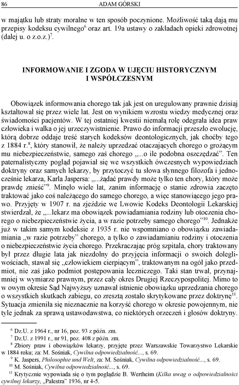 Jest on wynikiem wzrostu wiedzy medycznej oraz świadomości pacjentów. W tej ostatniej kwestii niemałą rolę odegrała idea praw człowieka i walka o jej urzeczywistnienie.