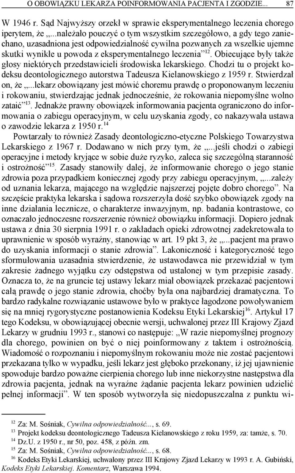 Obiecujące były także głosy niektórych przedstawicieli środowiska lekarskiego. Chodzi tu o projekt kodeksu deontologicznego autorstwa Tadeusza Kielanowskiego z 1959 r. Stwierdzał on, że.