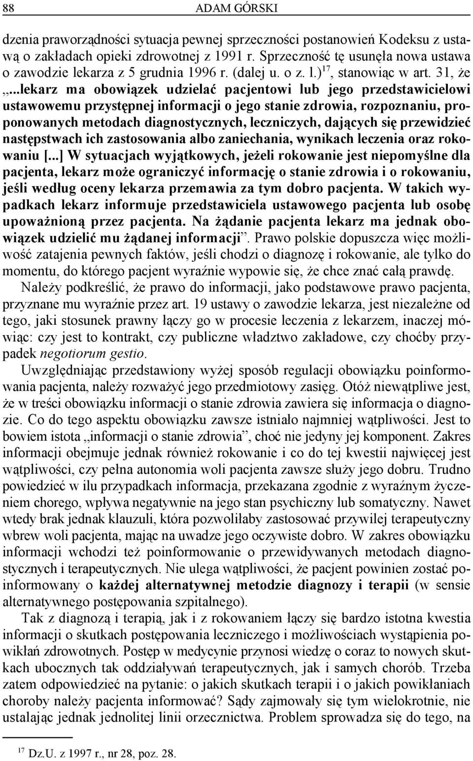 ..lekarz ma obowiązek udzielać pacjentowi lub jego przedstawicielowi ustawowemu przystępnej informacji o jego stanie zdrowia, rozpoznaniu, proponowanych metodach diagnostycznych, leczniczych,