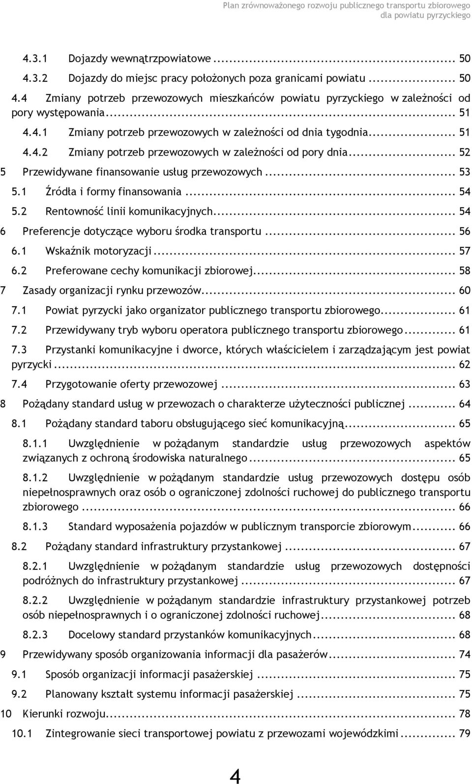 1 5.2 Źródła i formy finansowania... 54 Rentowność linii komunikacyjnych... 54 6 Preferencje dotyczące wyboru środka transportu... 56 6.1 6.2 Wskaźnik motoryzacji.