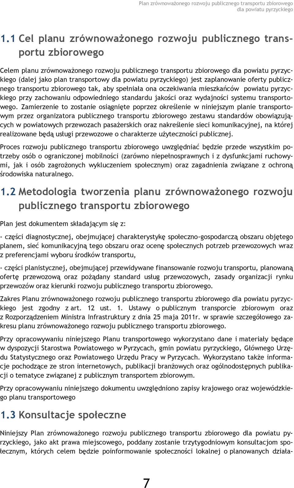 Zamierzenie to zostanie osiągnięte poprzez określenie w niniejszym planie transportowym przez organizatora publicznego transportu zbiorowego zestawu standardów obowiązujących w powiatowych przewozach