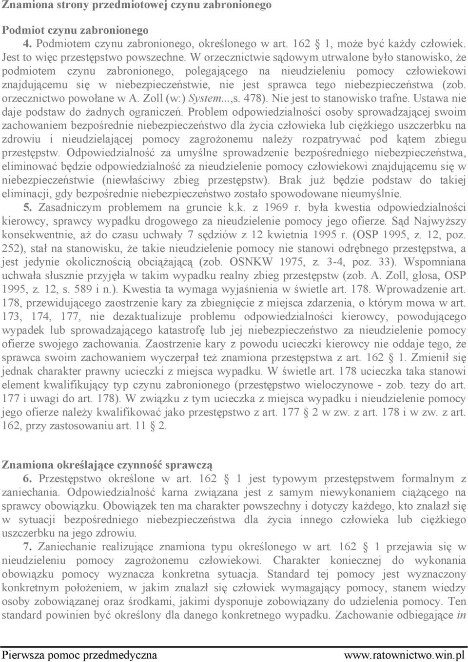 niebezpieczeństwa (zob. orzecznictwo powołane w A. Zoll (w:) System...,s. 478). Nie jest to stanowisko trafne. Ustawa nie daje podstaw do żadnych ograniczeń.