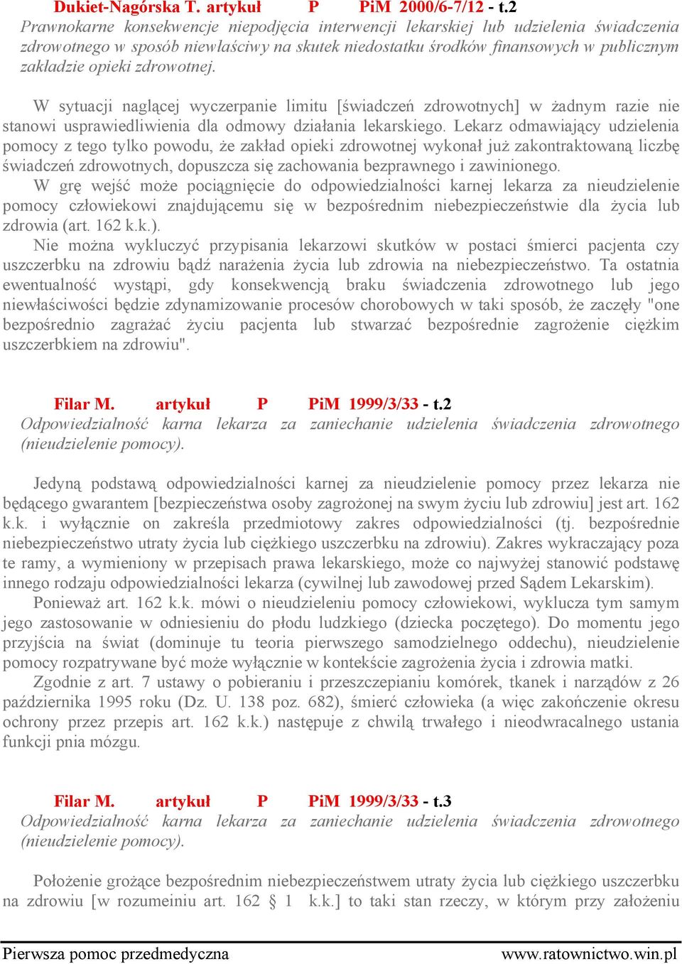 zdrowotnej. W sytuacji naglącej wyczerpanie limitu [świadczeń zdrowotnych] w żadnym razie nie stanowi usprawiedliwienia dla odmowy działania lekarskiego.