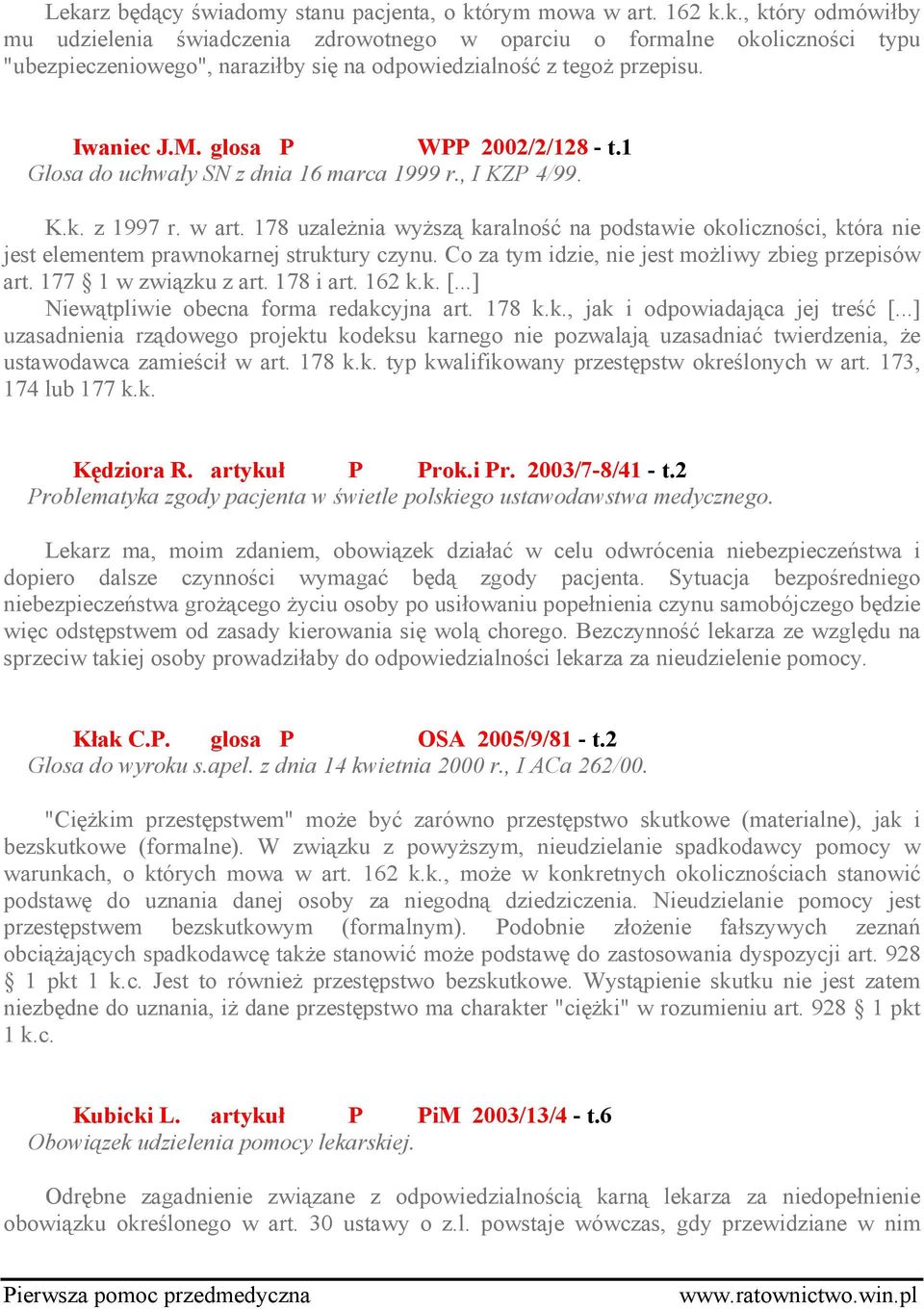 178 uzależnia wyższą karalność na podstawie okoliczności, która nie jest elementem prawnokarnej struktury czynu. Co za tym idzie, nie jest możliwy zbieg przepisów art. 177 1 w związku z art.