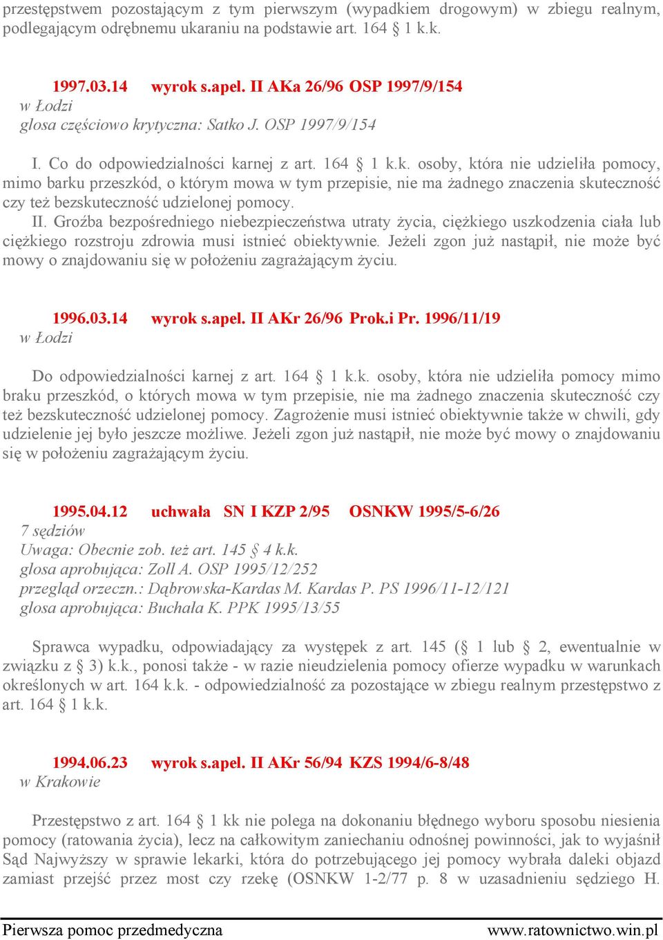 ytyczna: Satko J. OSP 1997/9/154 I. Co do odpowiedzialności karnej z art. 164 1 k.k. osoby, która nie udzieliła pomocy, mimo barku przeszkód, o którym mowa w tym przepisie, nie ma żadnego znaczenia skuteczność czy też bezskuteczność udzielonej pomocy.