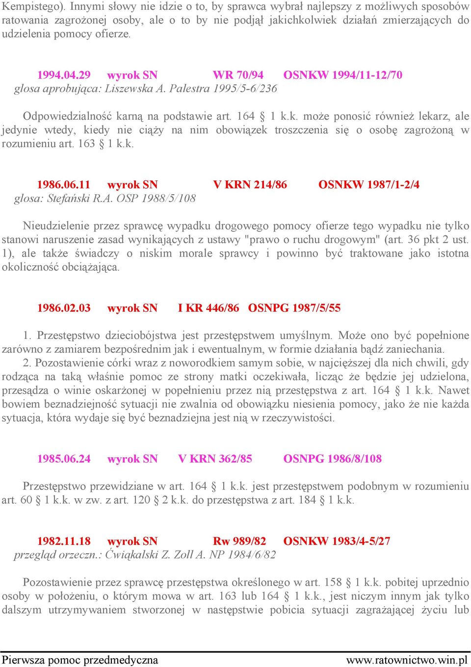 04.29 wyrok SN WR 70/94 OSNKW 1994/11-12/70 glosa aprobująca: Liszewska A. Palestra 1995/5-6/236 Odpowiedzialność karną na podstawie art. 164 1 k.k. może ponosić również lekarz, ale jedynie wtedy, kiedy nie ciąży na nim obowiązek troszczenia się o osobę zagrożoną w rozumieniu art.