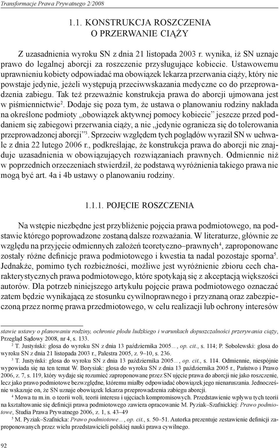 Ustawowemu uprawnieniu kobiety odpowiadać ma obowiązek lekarza przerwania ciąży, który nie powstaje jedynie, jeżeli występują przeciwwskazania medyczne co do przeprowadzenia zabiegu.