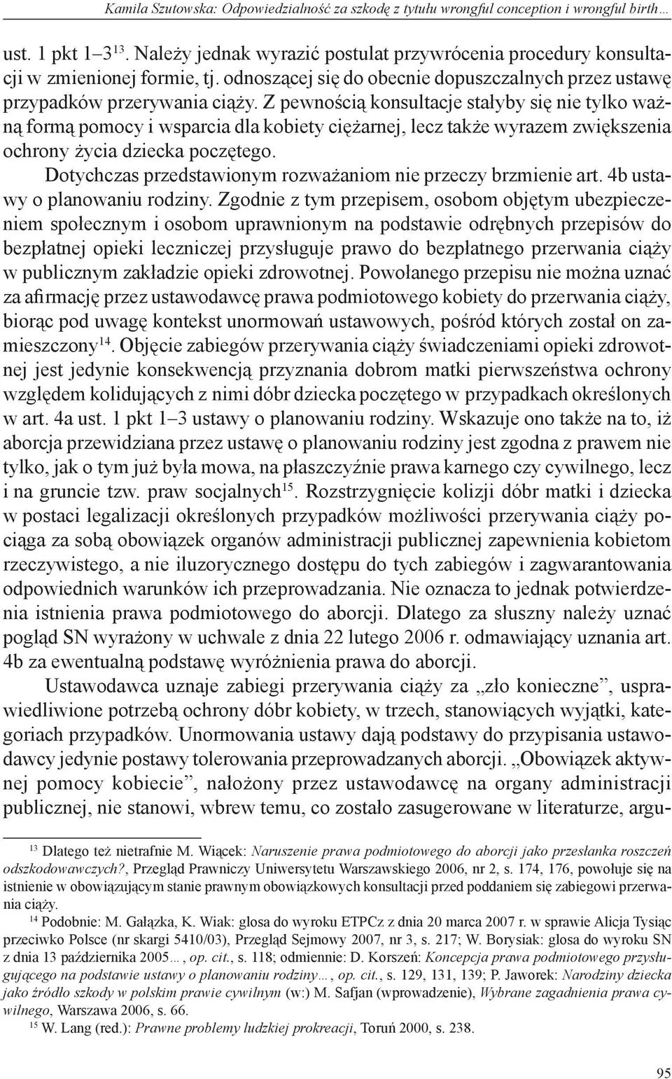 Z pewnością konsultacje stałyby się nie tylko ważną formą pomocy i wsparcia dla kobiety ciężarnej, lecz także wyrazem zwiększenia ochrony życia dziecka poczętego.