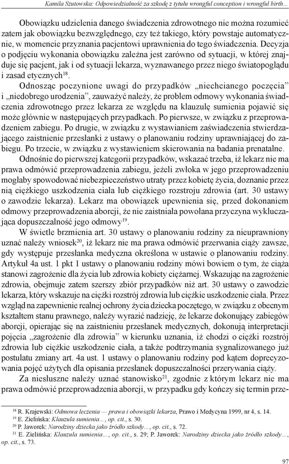 Decyzja o podjęciu wykonania obowiązku zależna jest zarówno od sytuacji, w której znajduje się pacjent, jak i od sytuacji lekarza, wyznawanego przez niego światopoglądu i zasad etycznych 18.