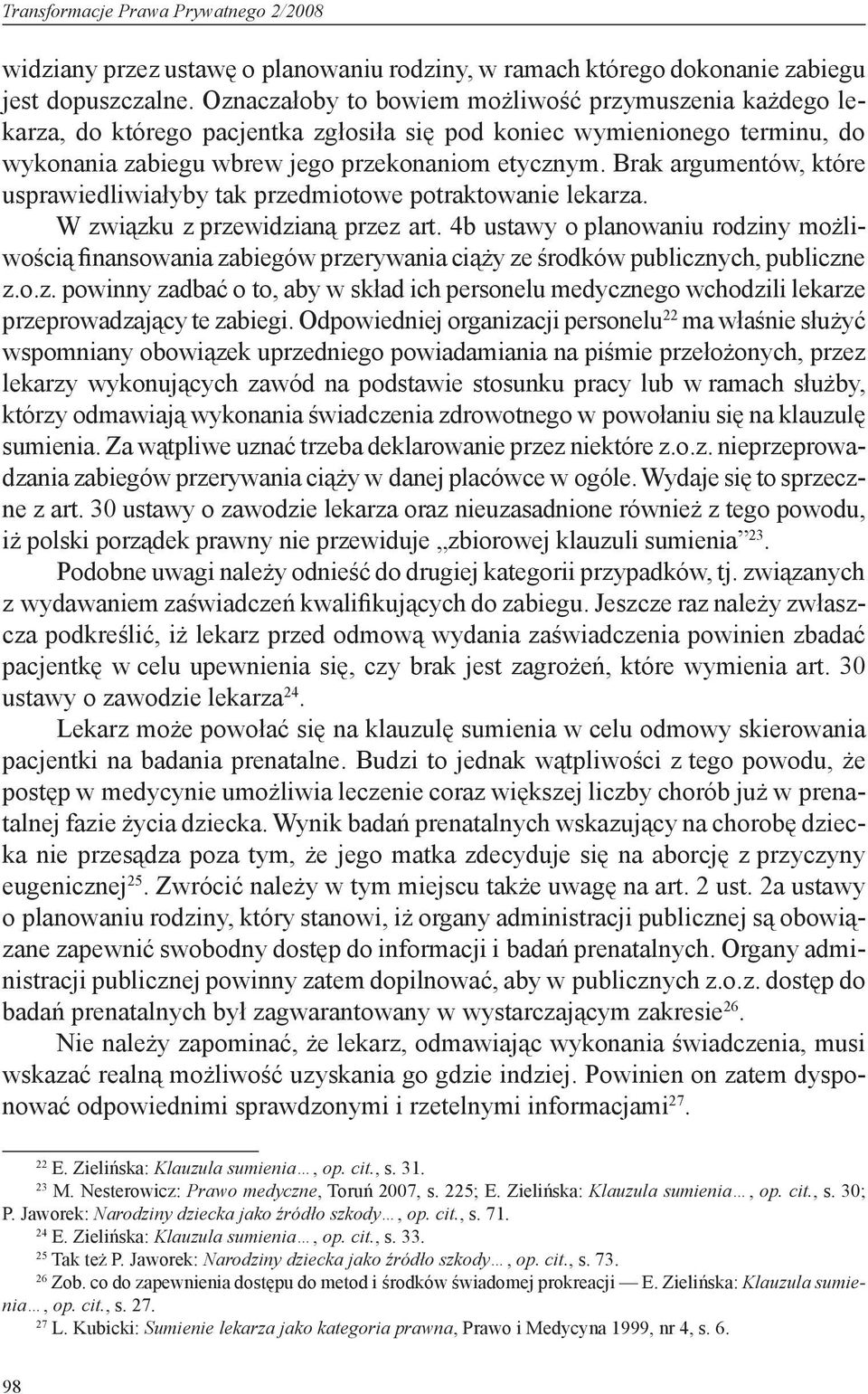 Brak argumentów, które usprawiedliwiałyby tak przedmiotowe potraktowanie lekarza. W związku z przewidzianą przez art.