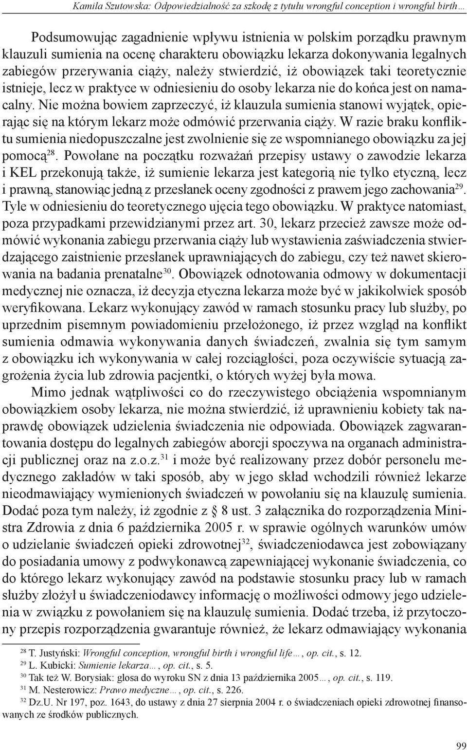 namacalny. Nie można bowiem zaprzeczyć, iż klauzula sumienia stanowi wyjątek, opierając się na którym lekarz może odmówić przerwania ciąży.