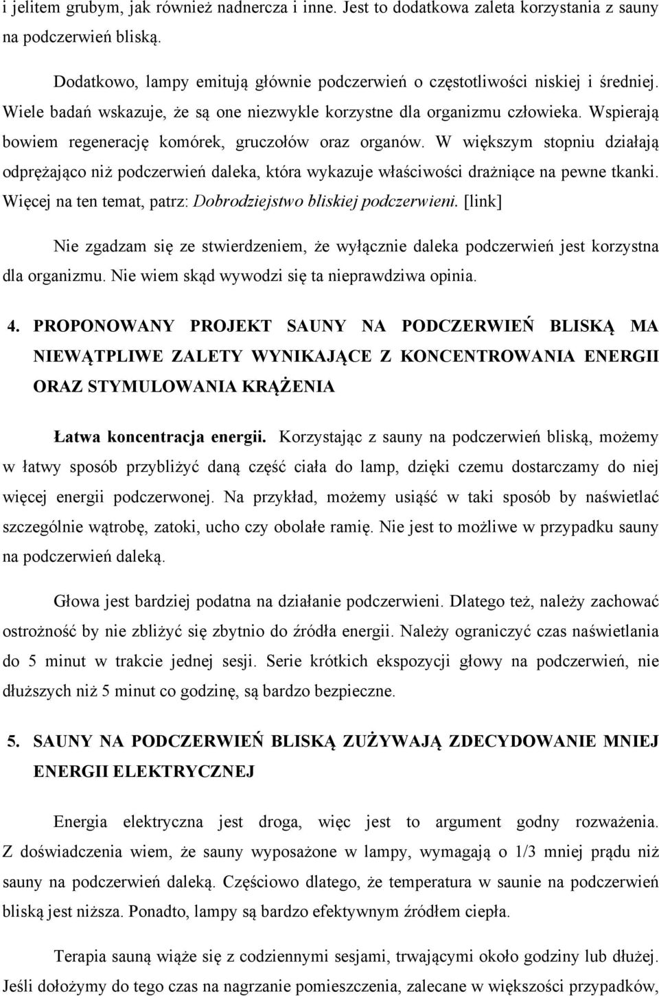 W większym stopniu działają odprężająco niż podczerwień daleka, która wykazuje właściwości drażniące na pewne tkanki. Więcej na ten temat, patrz: Dobrodziejstwo bliskiej podczerwieni.