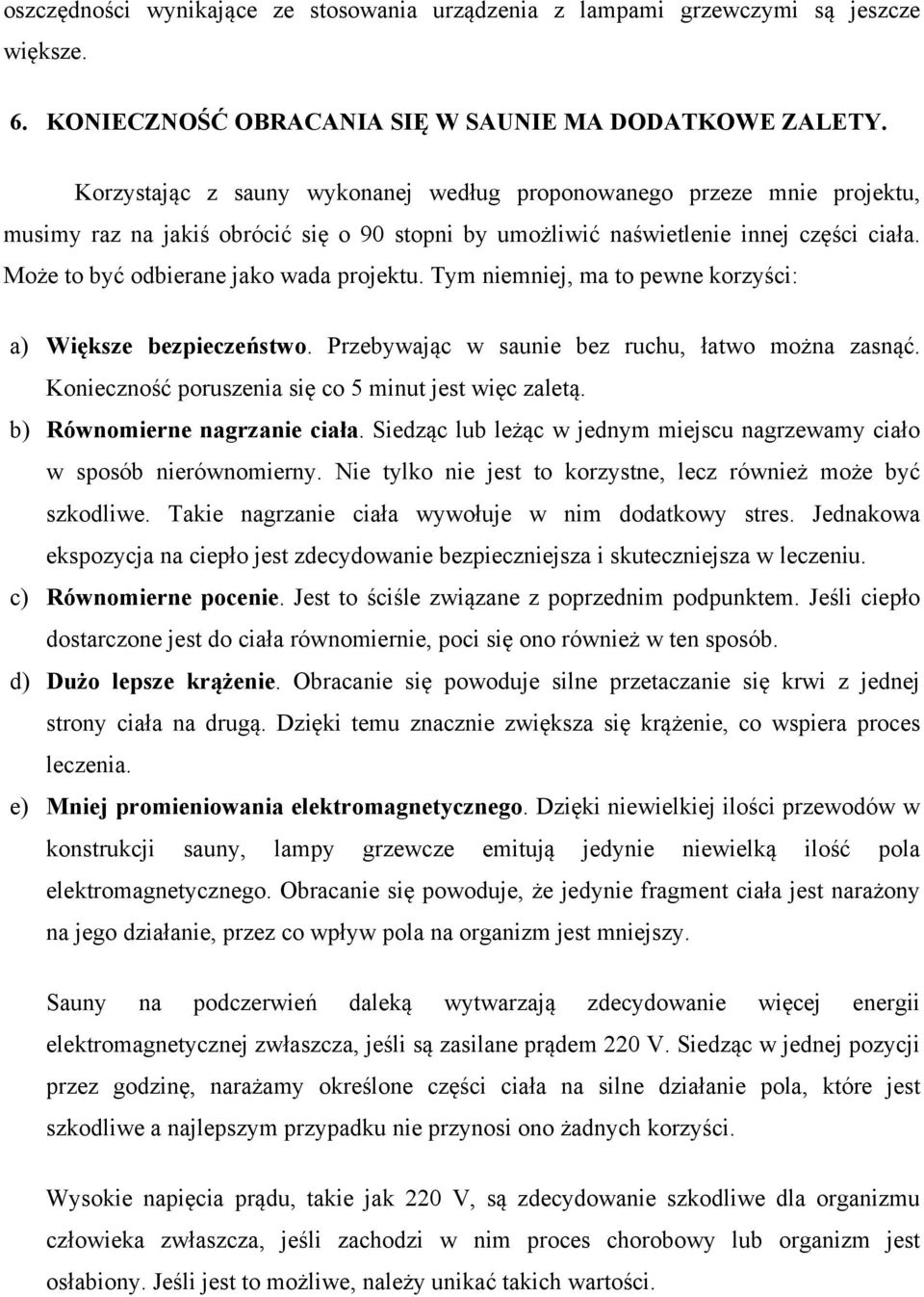 Może to być odbierane jako wada projektu. Tym niemniej, ma to pewne korzyści: a) Większe bezpieczeństwo. Przebywając w saunie bez ruchu, łatwo można zasnąć.