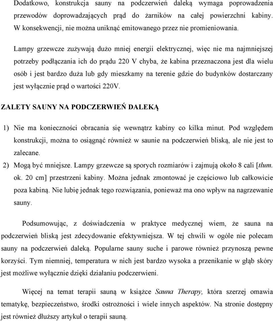 Lampy grzewcze zużywają dużo mniej energii elektrycznej, więc nie ma najmniejszej potrzeby podłączania ich do prądu 220 V chyba, że kabina przeznaczona jest dla wielu osób i jest bardzo duża lub gdy