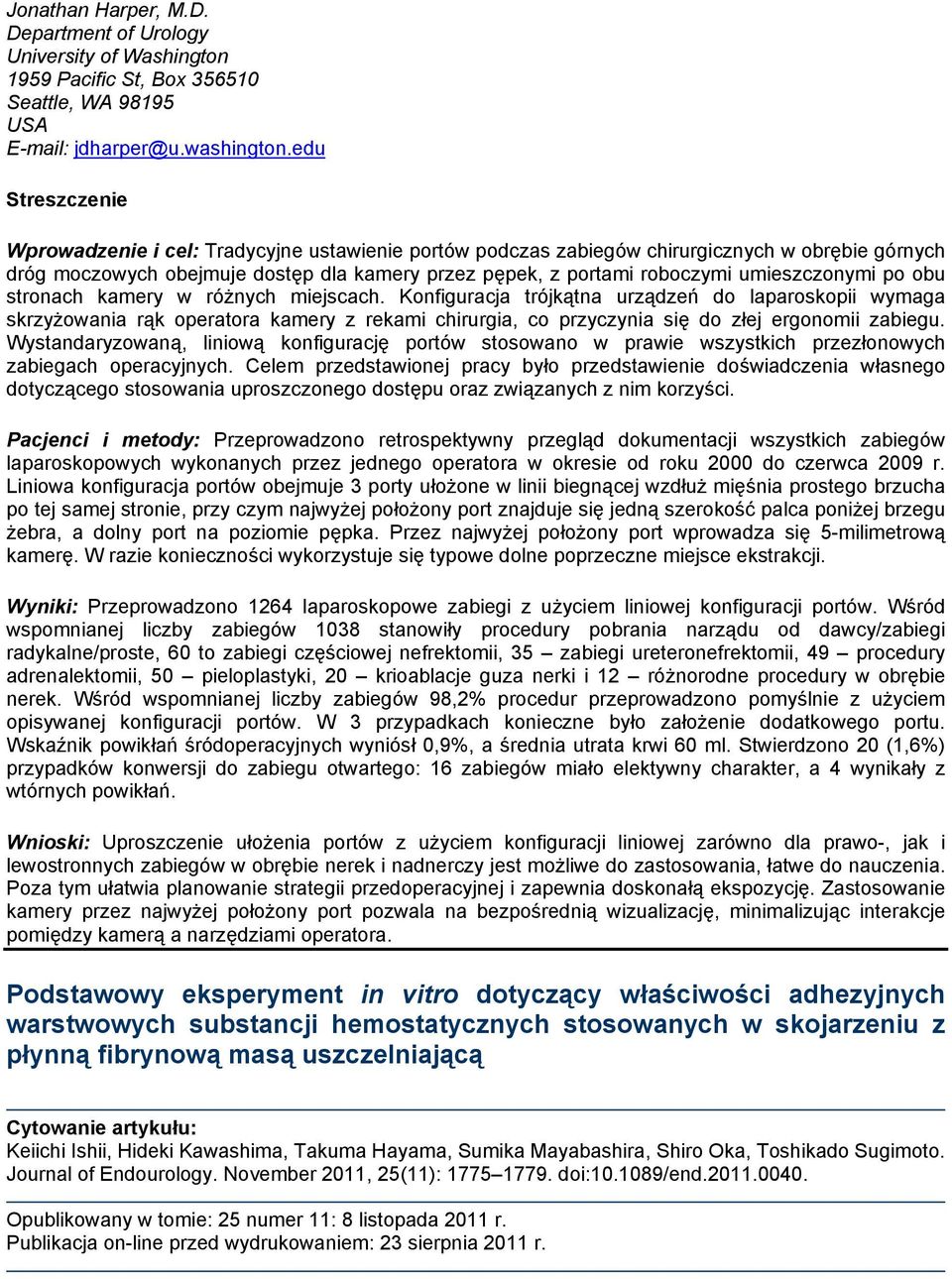 stronach kamery w różnych miejscach. Konfiguracja trójkątna urządzeń do laparoskopii wymaga skrzyżowania rąk operatora kamery z rekami chirurgia, co przyczynia się do złej ergonomii zabiegu.