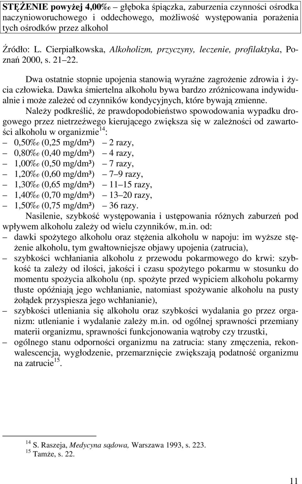 Dawka śmiertelna alkoholu bywa bardzo zróŝnicowana indywidualnie i moŝe zaleŝeć od czynników kondycyjnych, które bywają zmienne.