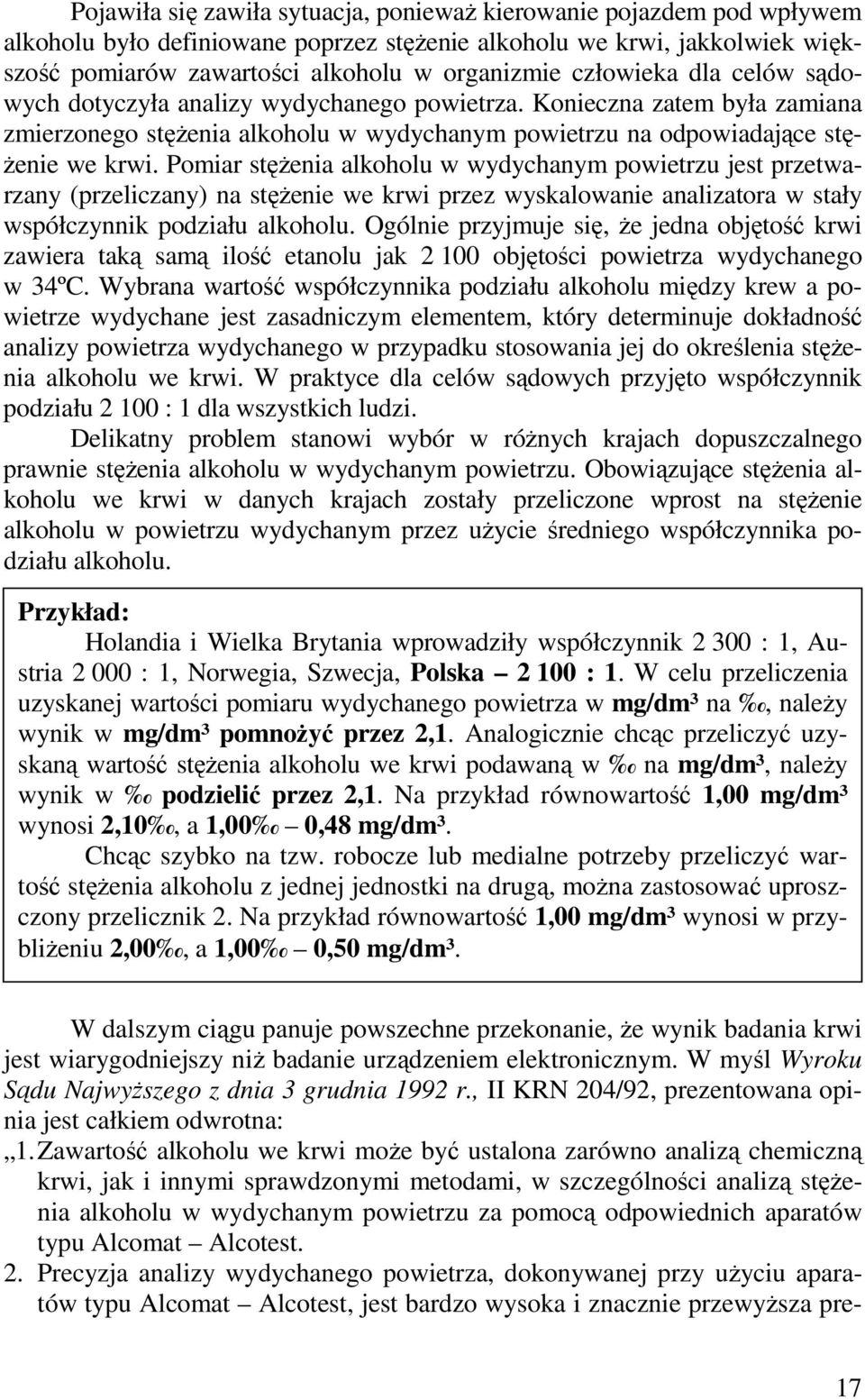 Pomiar stęŝenia alkoholu w wydychanym powietrzu jest przetwarzany (przeliczany) na stęŝenie we krwi przez wyskalowanie analizatora w stały współczynnik podziału alkoholu.