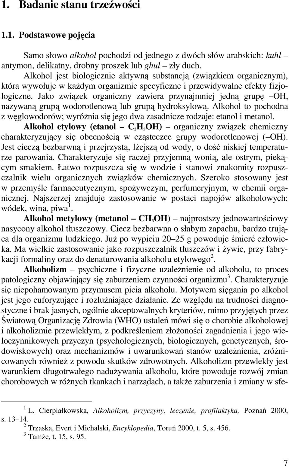 Jako związek organiczny zawiera przynajmniej jedną grupę OH, nazywaną grupą wodorotlenową lub grupą hydroksylową.