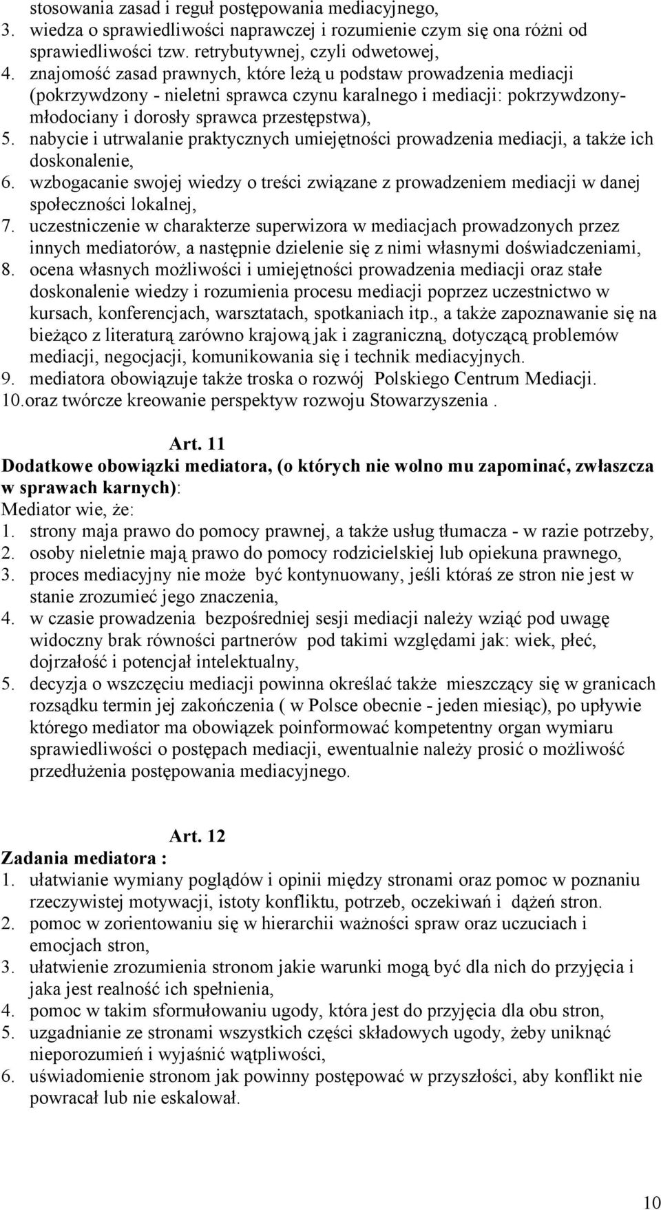 nabycie i utrwalanie praktycznych umiejętności prowadzenia mediacji, a także ich doskonalenie, 6. wzbogacanie swojej wiedzy o treści związane z prowadzeniem mediacji w danej społeczności lokalnej, 7.