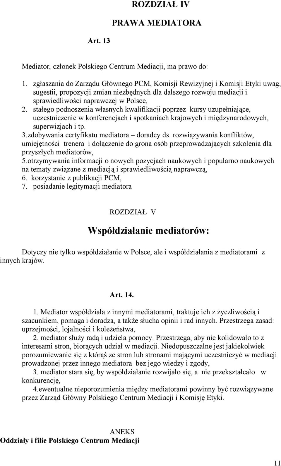 stałego podnoszenia własnych kwalifikacji poprzez kursy uzupełniające, uczestniczenie w konferencjach i spotkaniach krajowych i międzynarodowych, superwizjach i tp. 3.