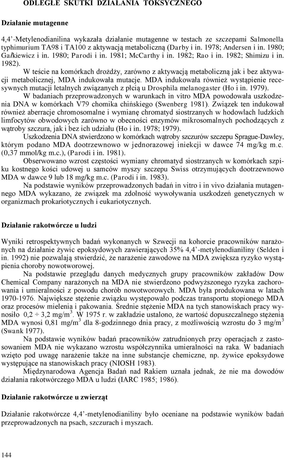 W teście na komórkach drożdży, zarówno z aktywacją metaboliczną jak i bez aktywacji metabolicznej, MDA indukowała mutacje.