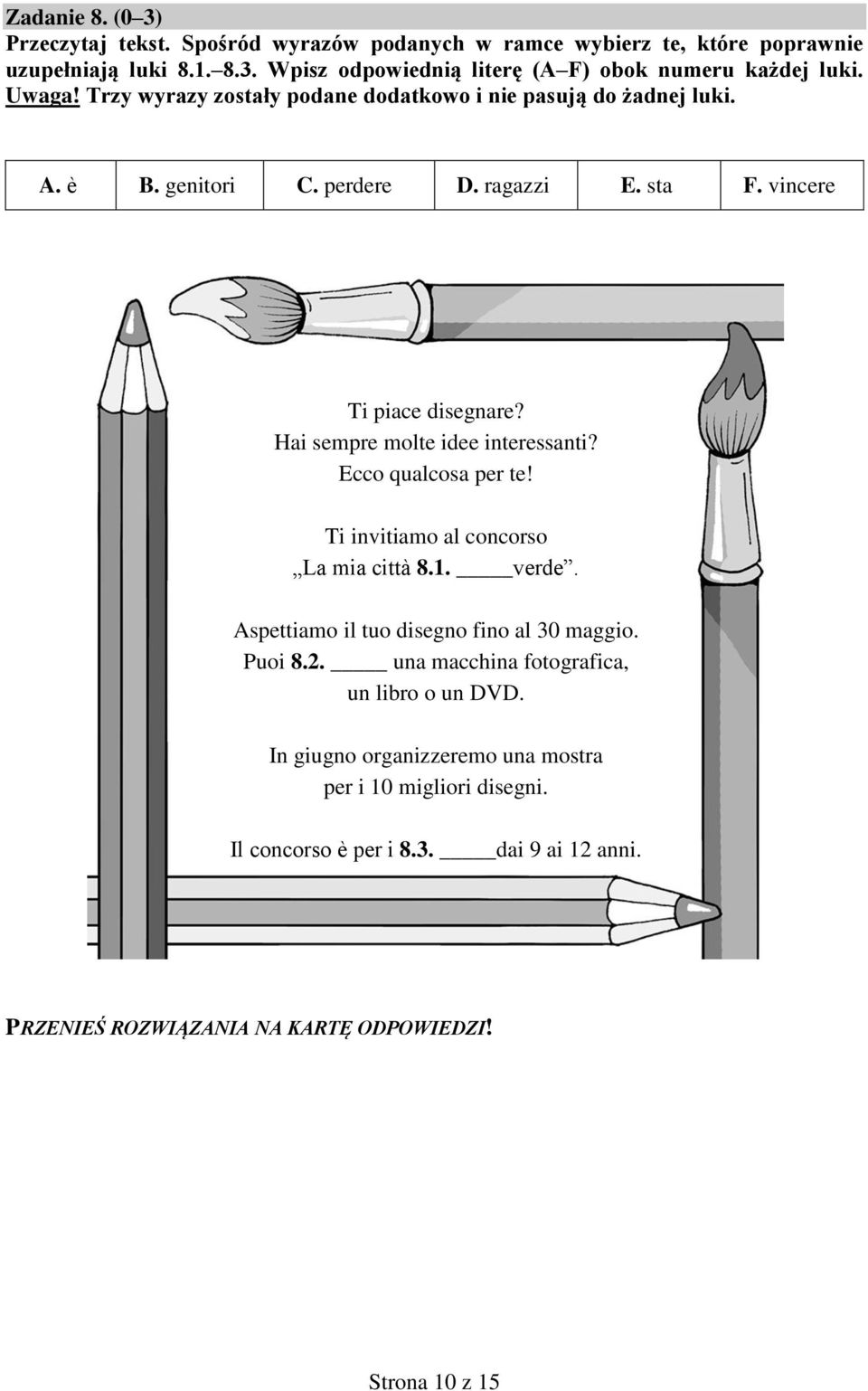 Hai sempre molte idee interessanti? Ecco qualcosa per te! Ti invitiamo al concorso La mia città 8.1. verde. Aspettiamo il tuo disegno fino al 30 maggio. Puoi 8.2.