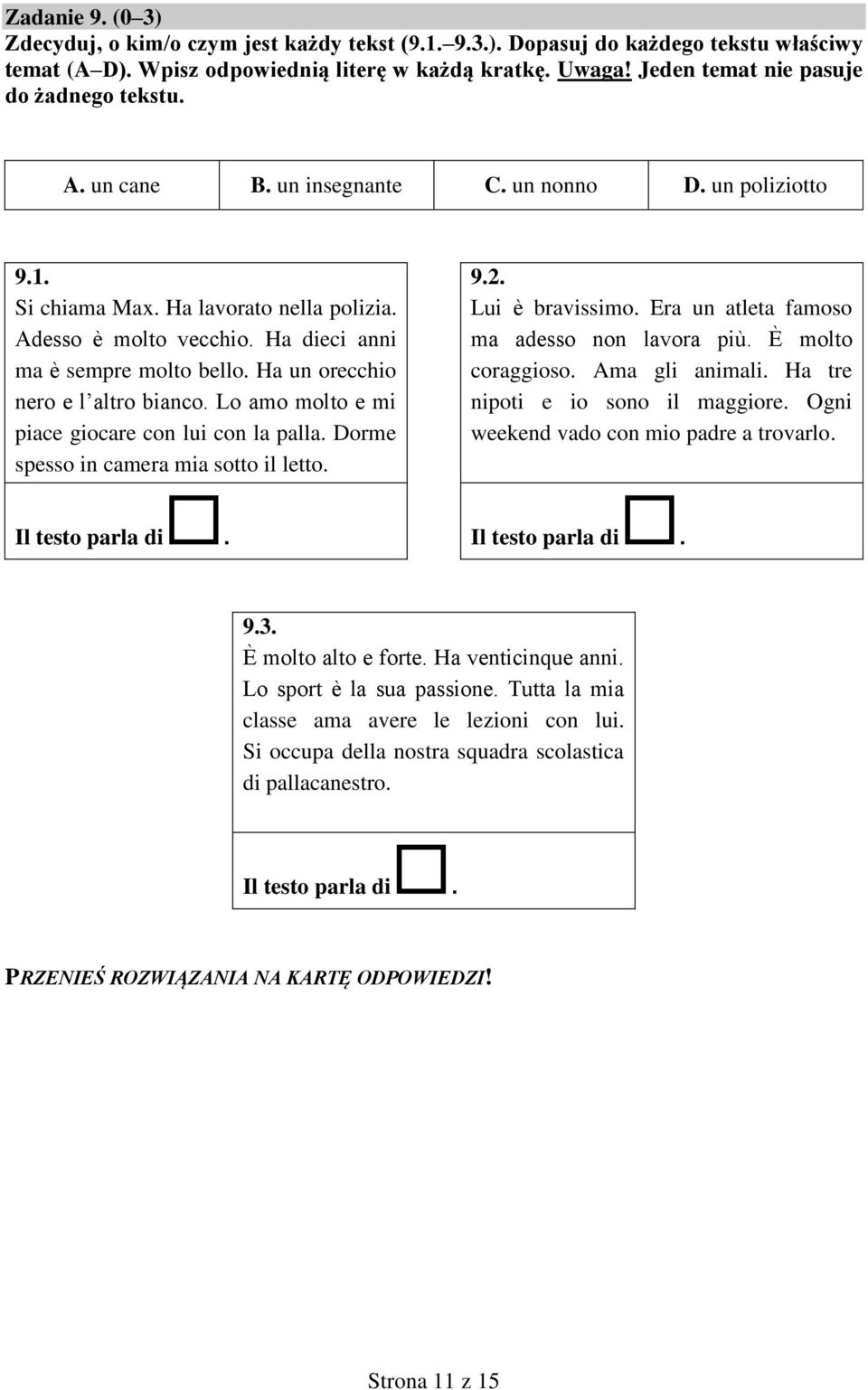 Ha dieci anni ma è sempre molto bello. Ha un orecchio nero e l altro bianco. Lo amo molto e mi piace giocare con lui con la palla. Dorme spesso in camera mia sotto il letto. 9.2. Lui è bravissimo.