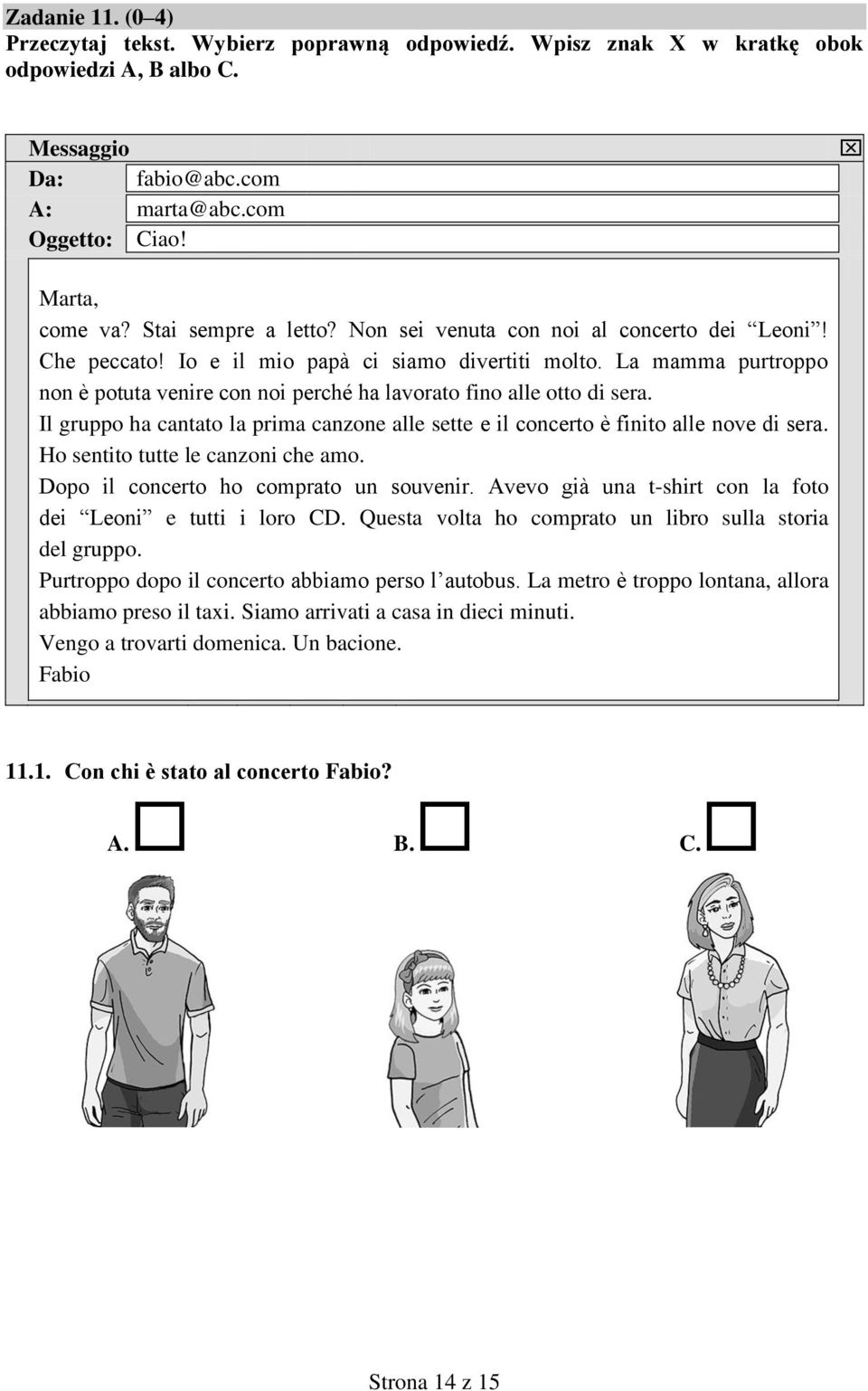 La mamma purtroppo non è potuta venire con noi perché ha lavorato fino alle otto di sera. Il gruppo ha cantato la prima canzone alle sette e il concerto è finito alle nove di sera.